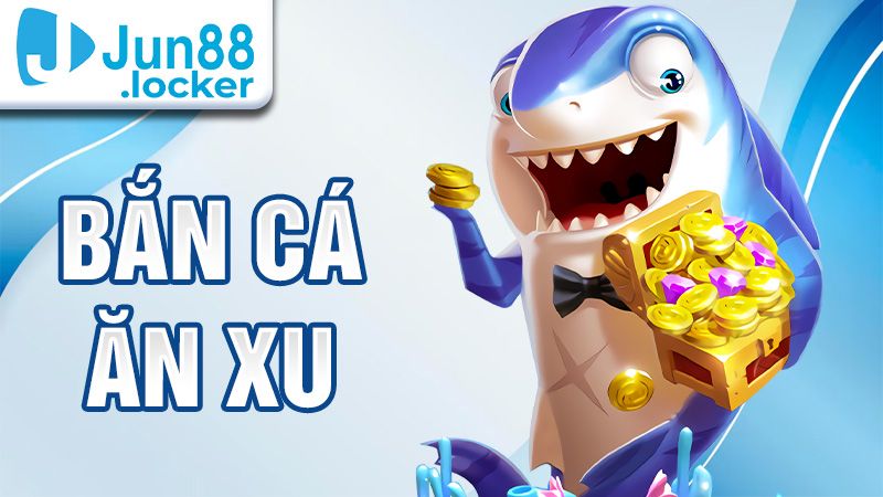 Bắn cá ăn xu Jun88