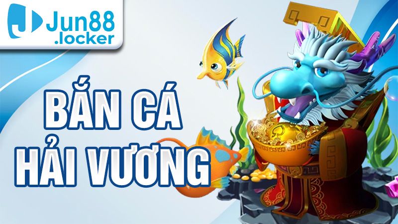 Bắn cá Hải Vương Jun88